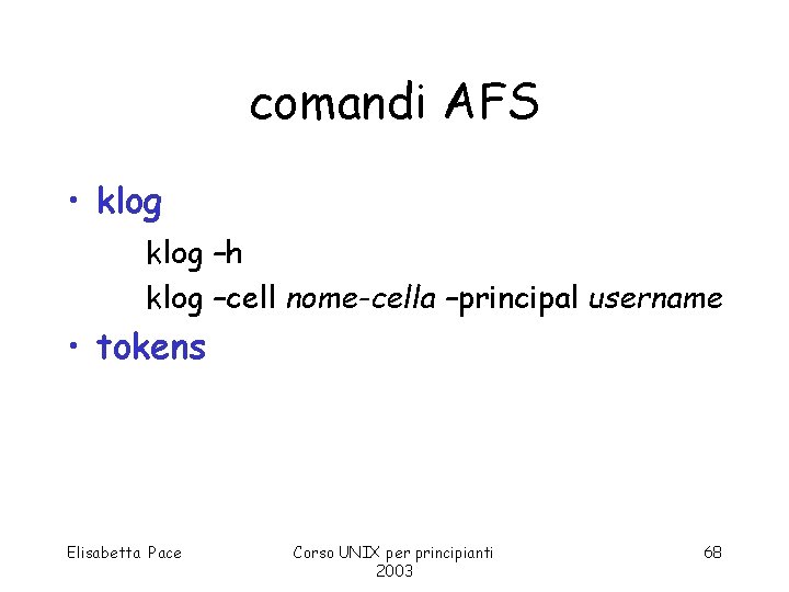 comandi AFS • klog –h klog –cell nome-cella –principal username • tokens Elisabetta Pace