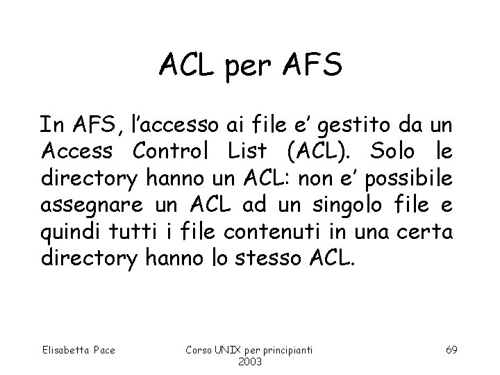 ACL per AFS In AFS, l’accesso ai file e’ gestito da un Access Control
