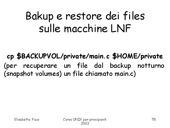 Bakup e restore dei files sulle macchine LNF cp $BACKUPVOL/private/main. c $HOME/private (per recuperare