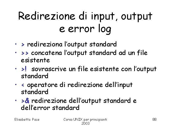 Redirezione di input, output e error log • > redireziona l’output standard • >>