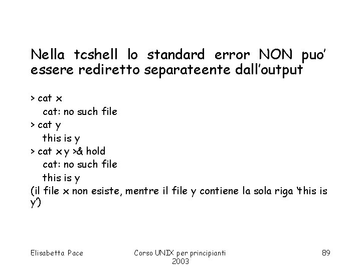 Nella tcshell lo standard error NON puo’ essere rediretto separateente dall’output > cat x