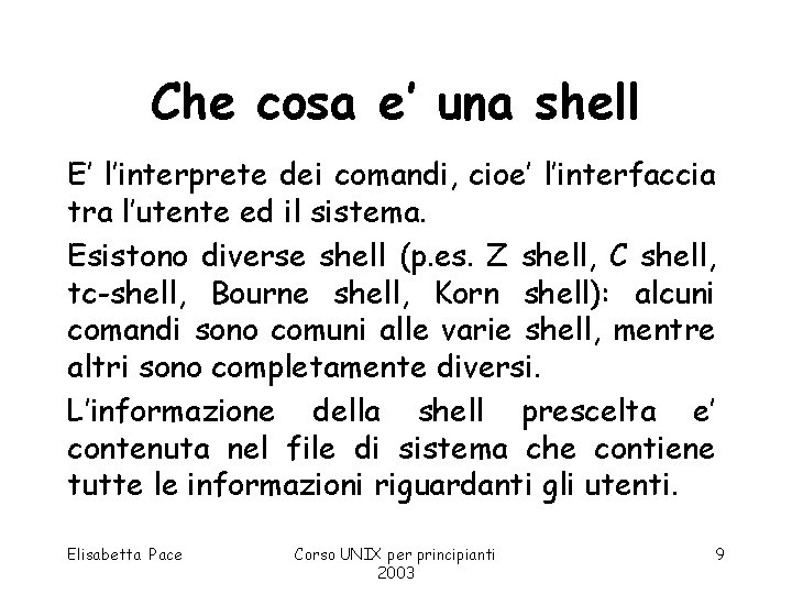 Che cosa e’ una shell E’ l’interprete dei comandi, cioe’ l’interfaccia tra l’utente ed