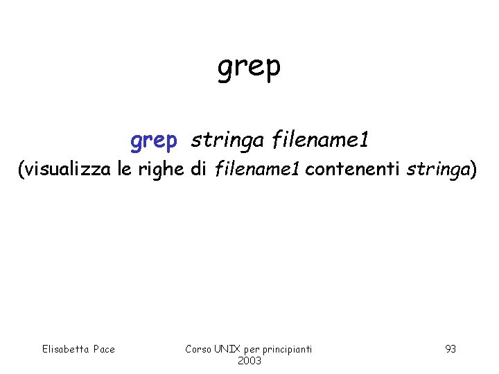 grep stringa filename 1 (visualizza le righe di filename 1 contenenti stringa) Elisabetta Pace