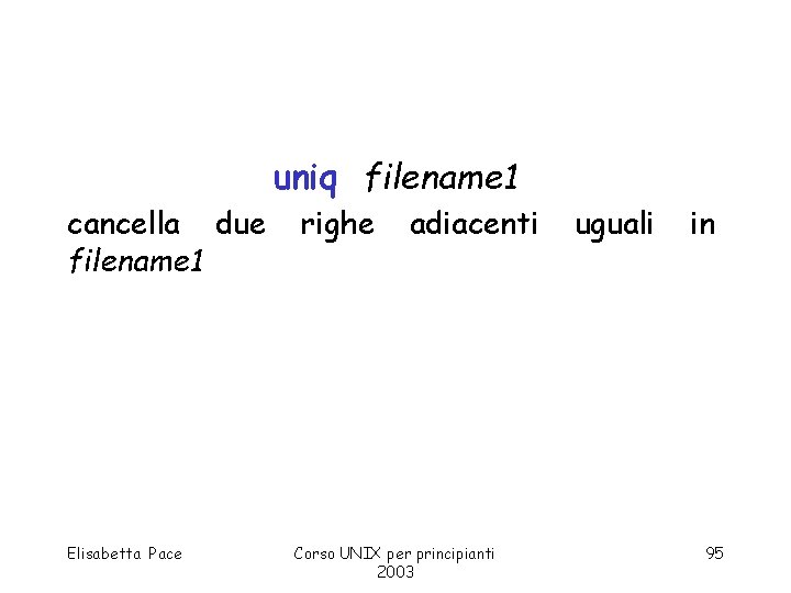 uniq filename 1 cancella due filename 1 Elisabetta Pace righe adiacenti Corso UNIX per