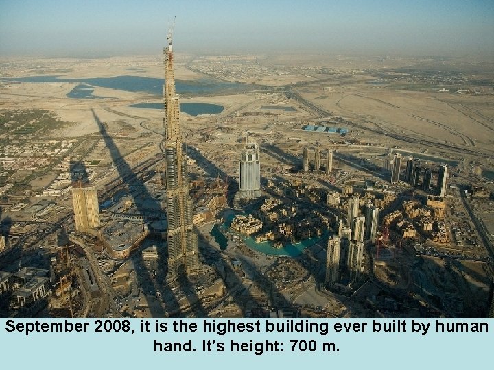 September 2008, it is the highest building ever built by human hand. It’s height: