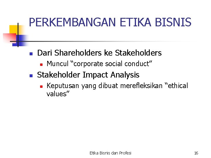 PERKEMBANGAN ETIKA BISNIS n Dari Shareholders ke Stakeholders n n Muncul “corporate social conduct” PERKEMBANGAN ETIKA BISNIS n Dari Shareholders ke Stakeholders n n Muncul “corporate social conduct”
