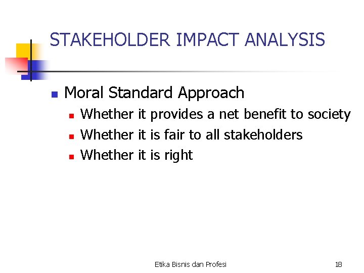 STAKEHOLDER IMPACT ANALYSIS n Moral Standard Approach n n n Whether it provides a