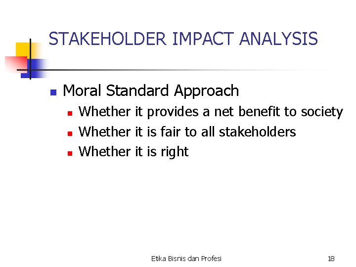 STAKEHOLDER IMPACT ANALYSIS n Moral Standard Approach n n n Whether it provides a STAKEHOLDER IMPACT ANALYSIS n Moral Standard Approach n n n Whether it provides a
