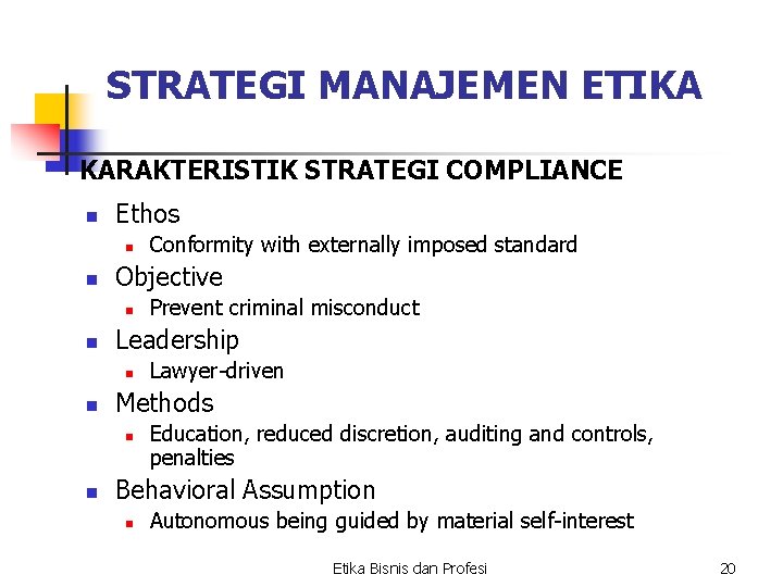 STRATEGI MANAJEMEN ETIKA KARAKTERISTIK STRATEGI COMPLIANCE n Ethos n n Objective n n Lawyer-driven STRATEGI MANAJEMEN ETIKA KARAKTERISTIK STRATEGI COMPLIANCE n Ethos n n Objective n n Lawyer-driven