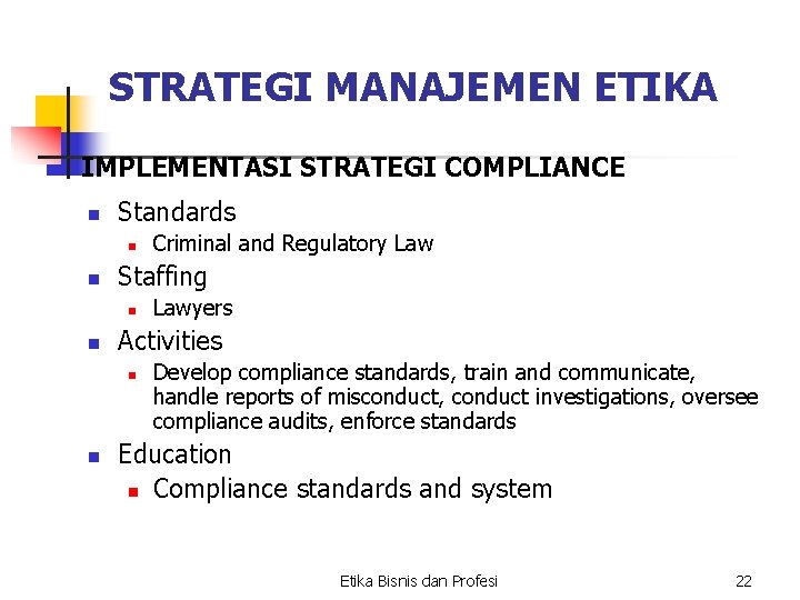 STRATEGI MANAJEMEN ETIKA IMPLEMENTASI STRATEGI COMPLIANCE n Standards n n Staffing n n Lawyers STRATEGI MANAJEMEN ETIKA IMPLEMENTASI STRATEGI COMPLIANCE n Standards n n Staffing n n Lawyers