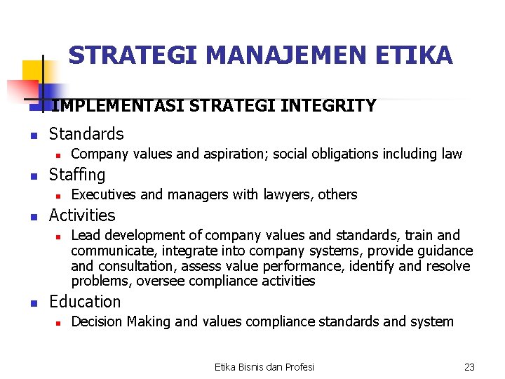 STRATEGI MANAJEMEN ETIKA IMPLEMENTASI STRATEGI INTEGRITY n Standards n n Staffing n n Executives