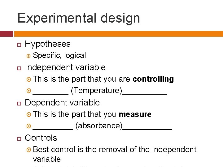 Experimental design Hypotheses Specific, logical Independent variable This is the part that you are