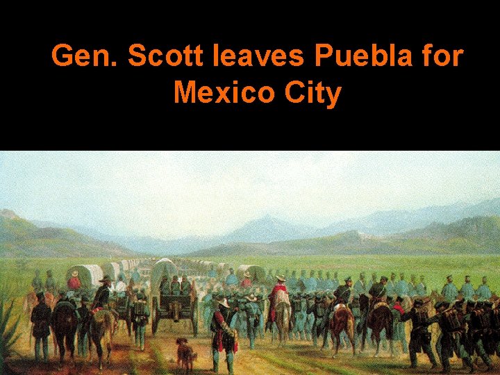 Gen. Scott leaves Puebla for Mexico City 