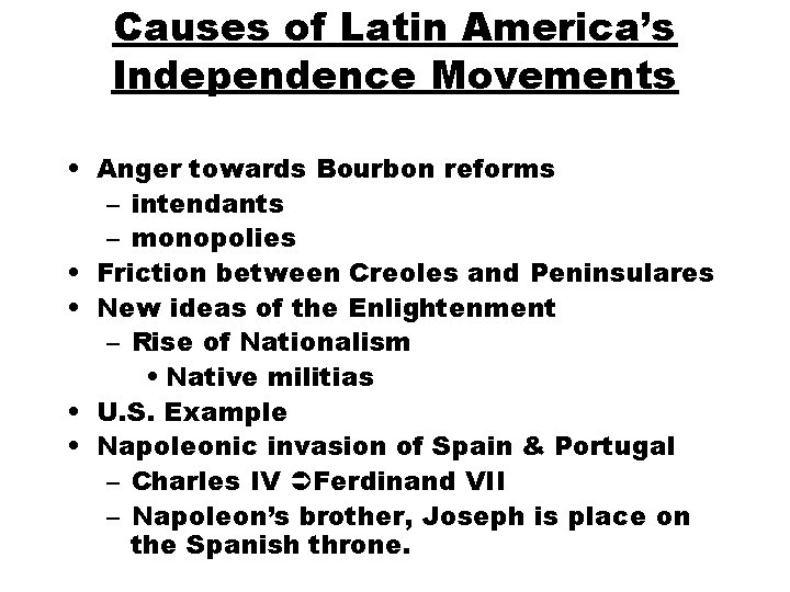 Causes of Latin America’s Independence Movements • Anger towards Bourbon reforms – intendants –
