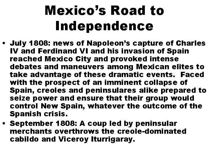 Mexico’s Road to Independence • July 1808: news of Napoleon’s capture of Charles IV