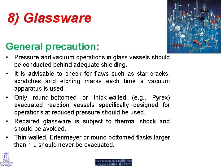 8) Glassware General precaution: • Pressure and vacuum operations in glass vessels should be