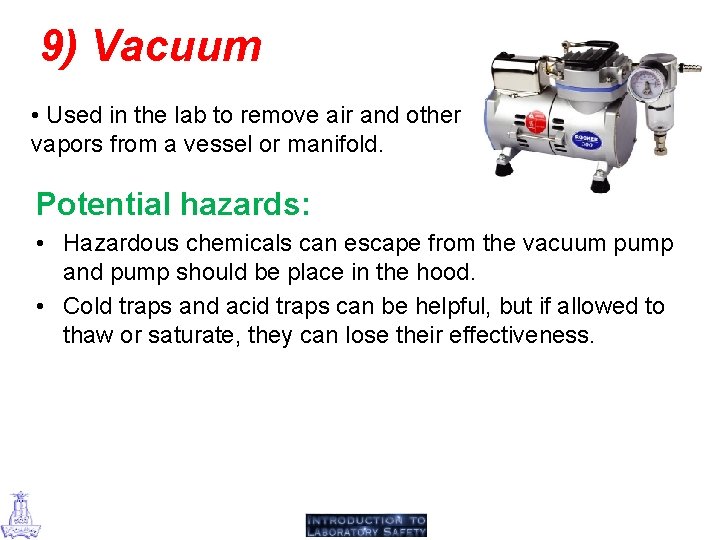 9) Vacuum • Used in the lab to remove air and other vapors from