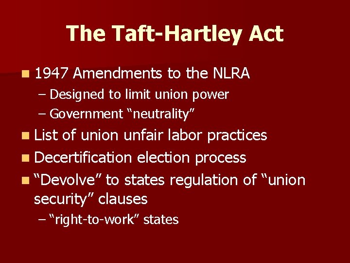 The Taft-Hartley Act n 1947 Amendments to the NLRA – Designed to limit union