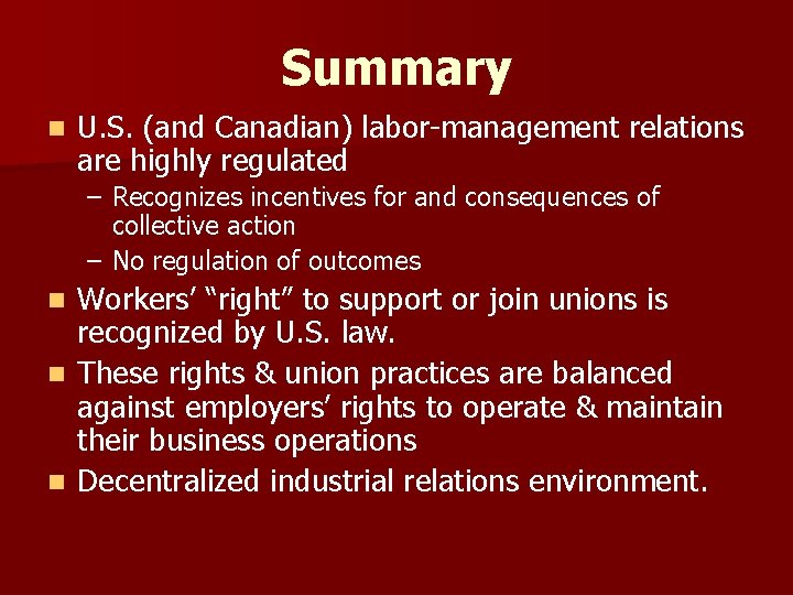 Summary n U. S. (and Canadian) labor management relations are highly regulated – Recognizes