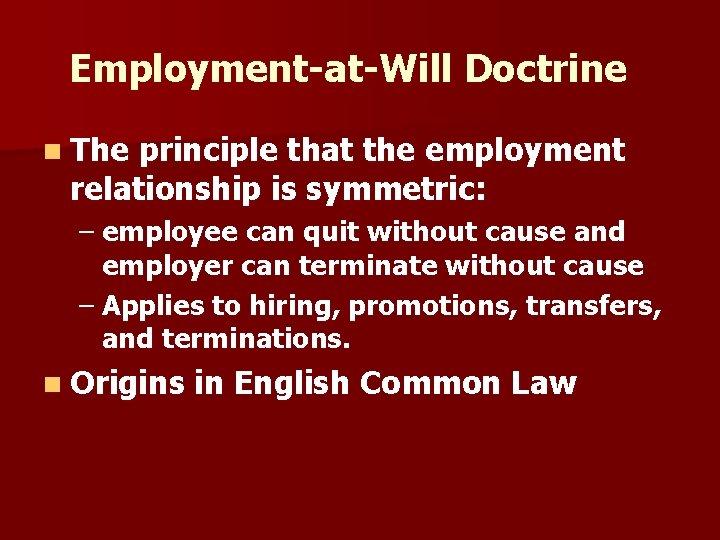 Employment-at-Will Doctrine n The principle that the employment relationship is symmetric: – employee can