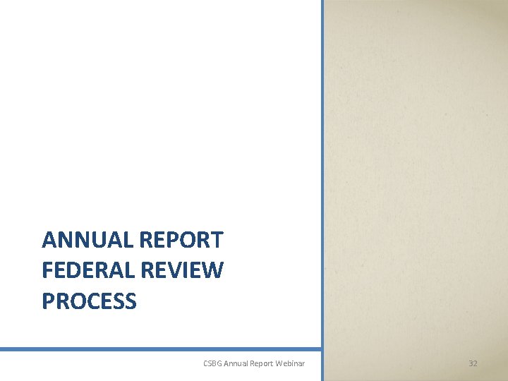 ANNUAL REPORT FEDERAL REVIEW PROCESS CSBG Annual Report Webinar 32 