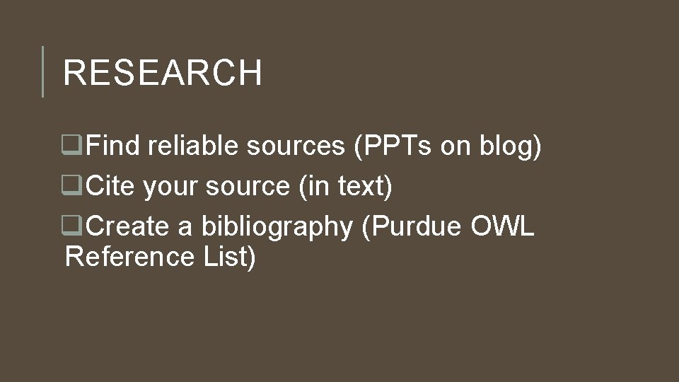 RESEARCH q. Find reliable sources (PPTs on blog) q. Cite your source (in text)