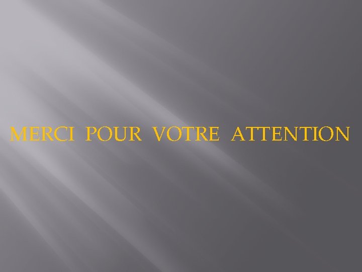 MERCI POUR VOTRE ATTENTION 