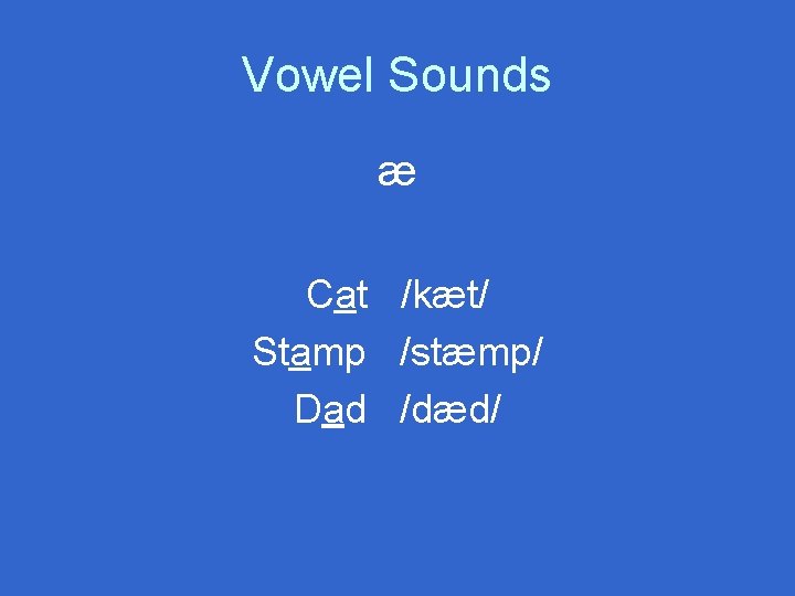 Vowel Sounds æ Cat /kæt/ Stamp /stæmp/ Dad /dæd/ 