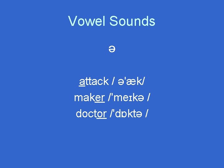 Vowel Sounds ə attack / ə'æk/ maker /'meɪkə / doctor /'dɒktə / 