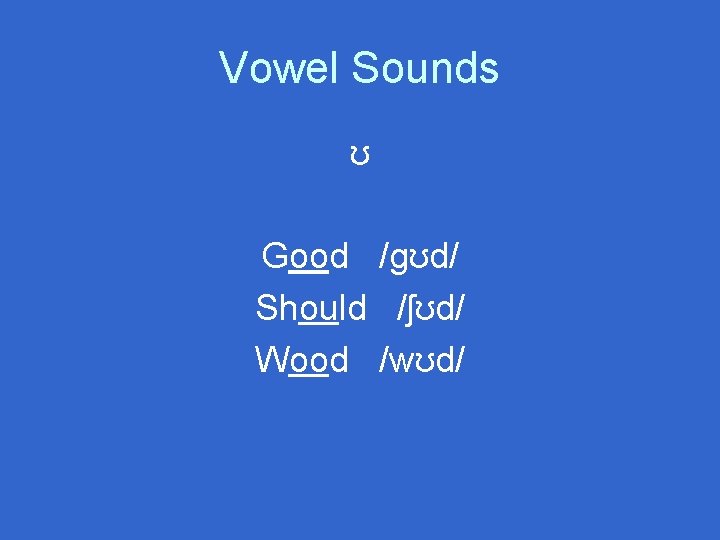 Vowel Sounds ʊ Good /gʊd/ Should /ʃʊd/ Wood /wʊd/ 