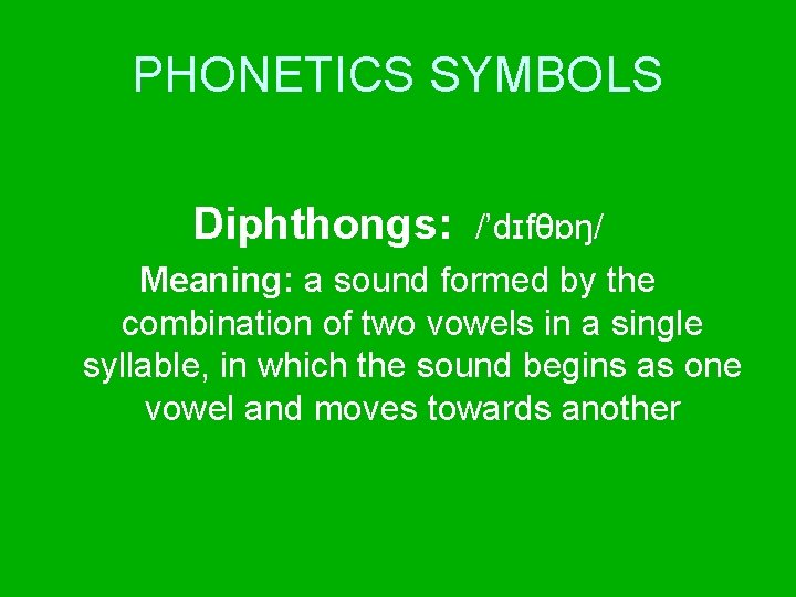 PHONETICS SYMBOLS Diphthongs: /’dɪfθɒŋ/ Meaning: a sound formed by the combination of two vowels