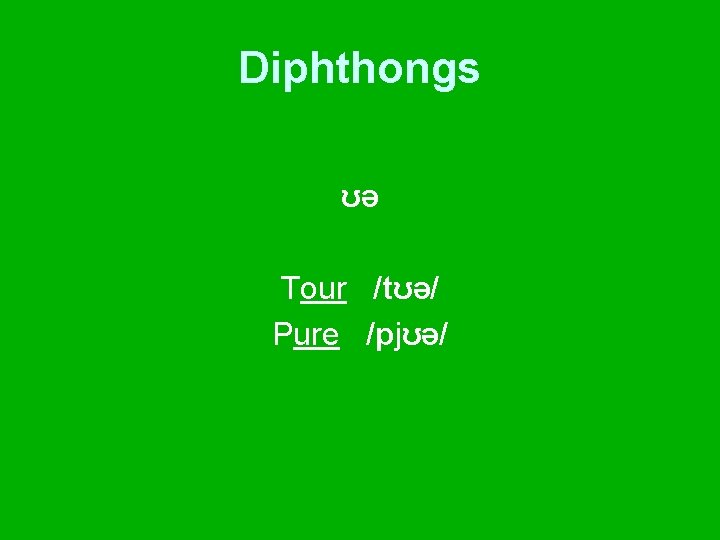 Diphthongs ʊə Tour /tʊə/ Pure /pjʊə/ 