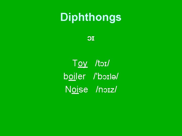 Diphthongs ɔɪ Toy /tɔɪ/ boiler /'bɔɪlə/ Noise /nɔɪz/ 