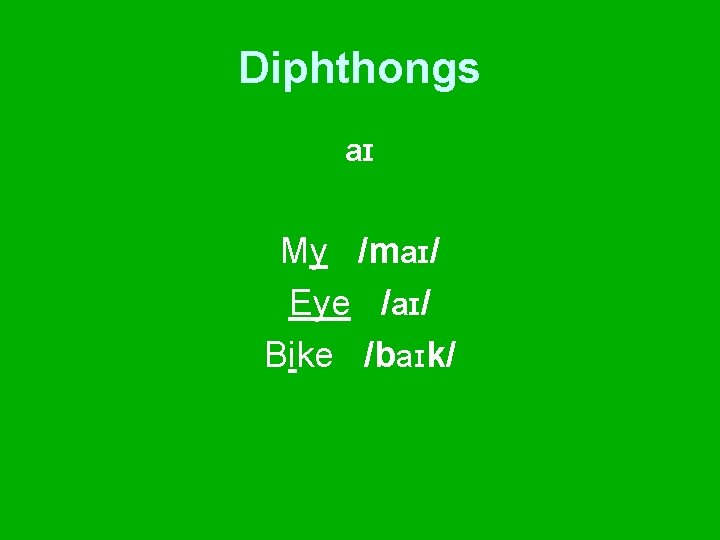 Diphthongs aɪ My /maɪ/ Eye /aɪ/ Bike /baɪk/ 