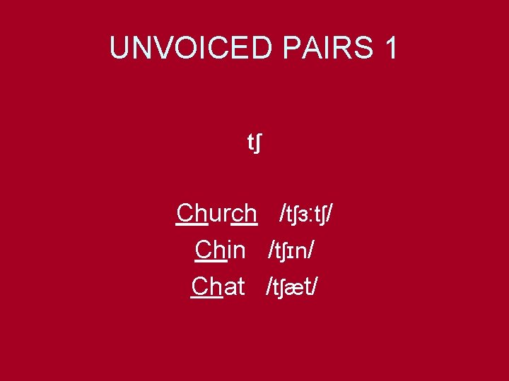 UNVOICED PAIRS 1 tʃ Church /tʃɜ: tʃ/ Chin /tʃɪn/ Chat /tʃæt/ 