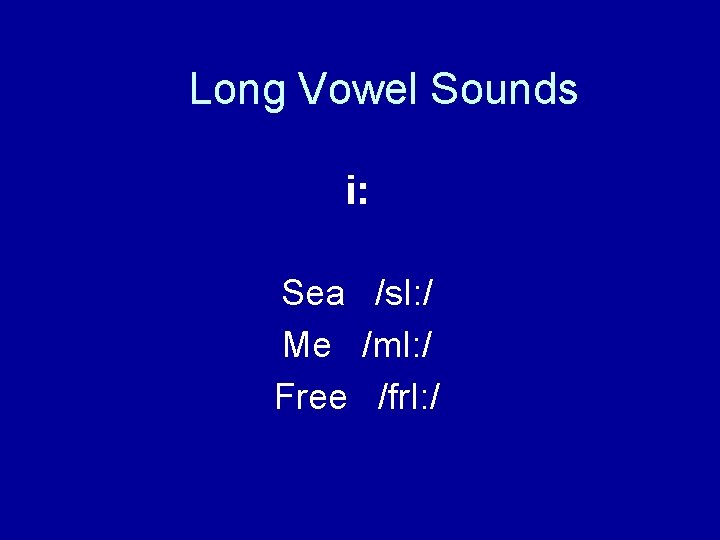 Long Vowel Sounds i: Sea /s. I: / Me /m. I: / Free /fr.