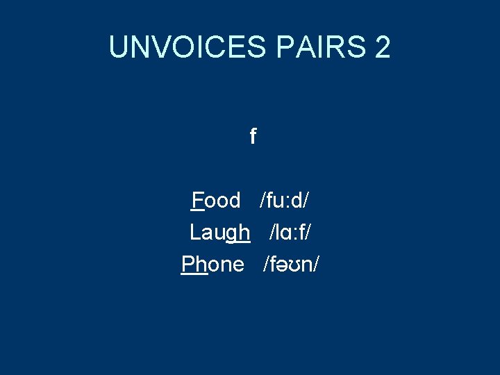 UNVOICES PAIRS 2 f Food /fu: d/ Laugh /lɑ: f/ Phone /fəʊn/ 