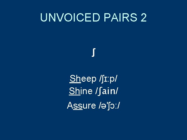 UNVOICED PAIRS 2 ʃ Sheep /ʃɪ: p/ Shine /ʃain/ Assure /ə'ʃɔ: / 
