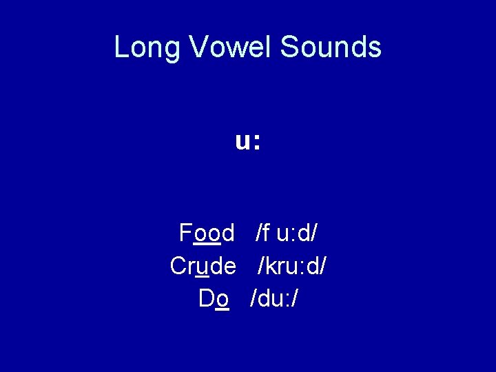 Long Vowel Sounds u: Food /f u: d/ Crude /kru: d/ Do /du: /