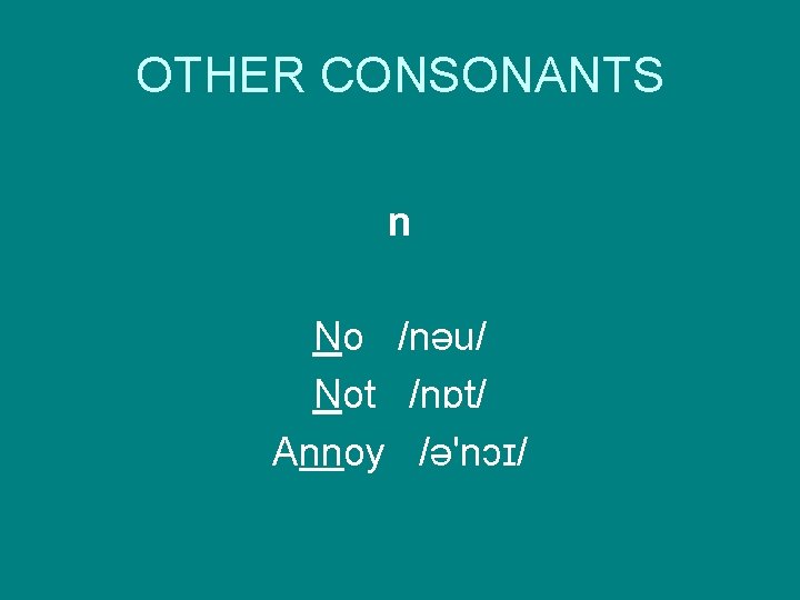 OTHER CONSONANTS n No /nəu/ Not /nɒt/ Annoy /ə'nɔɪ/ 