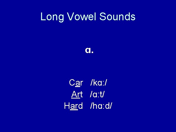 Long Vowel Sounds ɑ. Car /kɑ: / Art /ɑ: t/ Hard /hɑ: d/ 