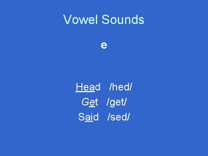 Vowel Sounds e Head /hed/ Get /get/ Said /sed/ 