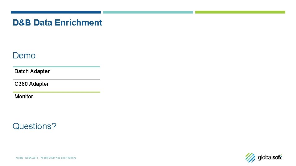 D&B Data Enrichment Demo Batch Adapter C 360 Adapter Monitor Questions? © 2019 GLOBALSOFT