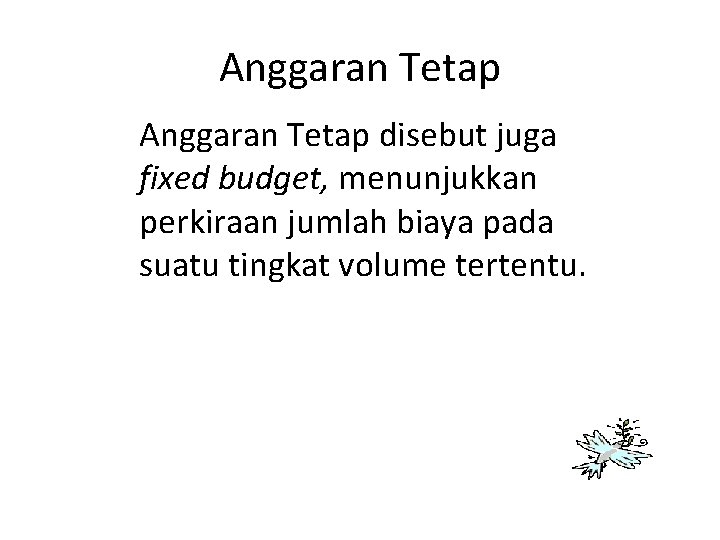 Anggaran Tetap disebut juga fixed budget, menunjukkan perkiraan jumlah biaya pada suatu tingkat volume