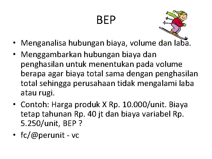 BEP • Menganalisa hubungan biaya, volume dan laba. • Menggambarkan hubungan biaya dan penghasilan