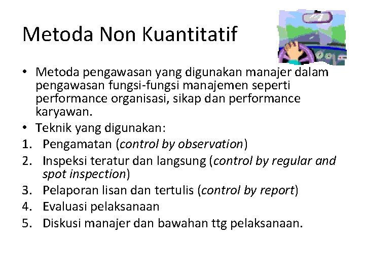 Metoda Non Kuantitatif • Metoda pengawasan yang digunakan manajer dalam pengawasan fungsi-fungsi manajemen seperti