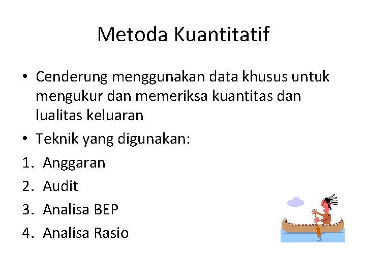 Metoda Kuantitatif • Cenderung menggunakan data khusus untuk mengukur dan memeriksa kuantitas dan lualitas