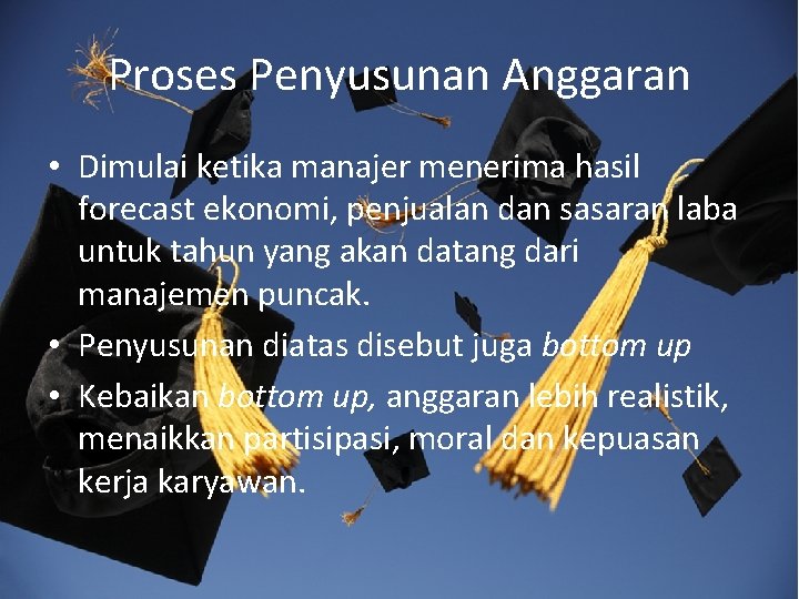 Proses Penyusunan Anggaran • Dimulai ketika manajer menerima hasil forecast ekonomi, penjualan dan sasaran