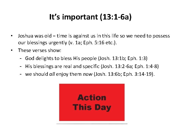 It’s important (13: 1 -6 a) • Joshua was old − time is against