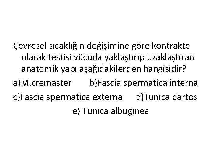 Çevresel sıcaklığın değişimine göre kontrakte olarak testisi vücuda yaklaştırıp uzaklaştıran anatomik yapı aşağıdakilerden hangisidir?